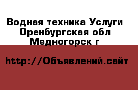 Водная техника Услуги. Оренбургская обл.,Медногорск г.